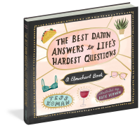 The Best Damn Answers to Life’s Hardest Questions